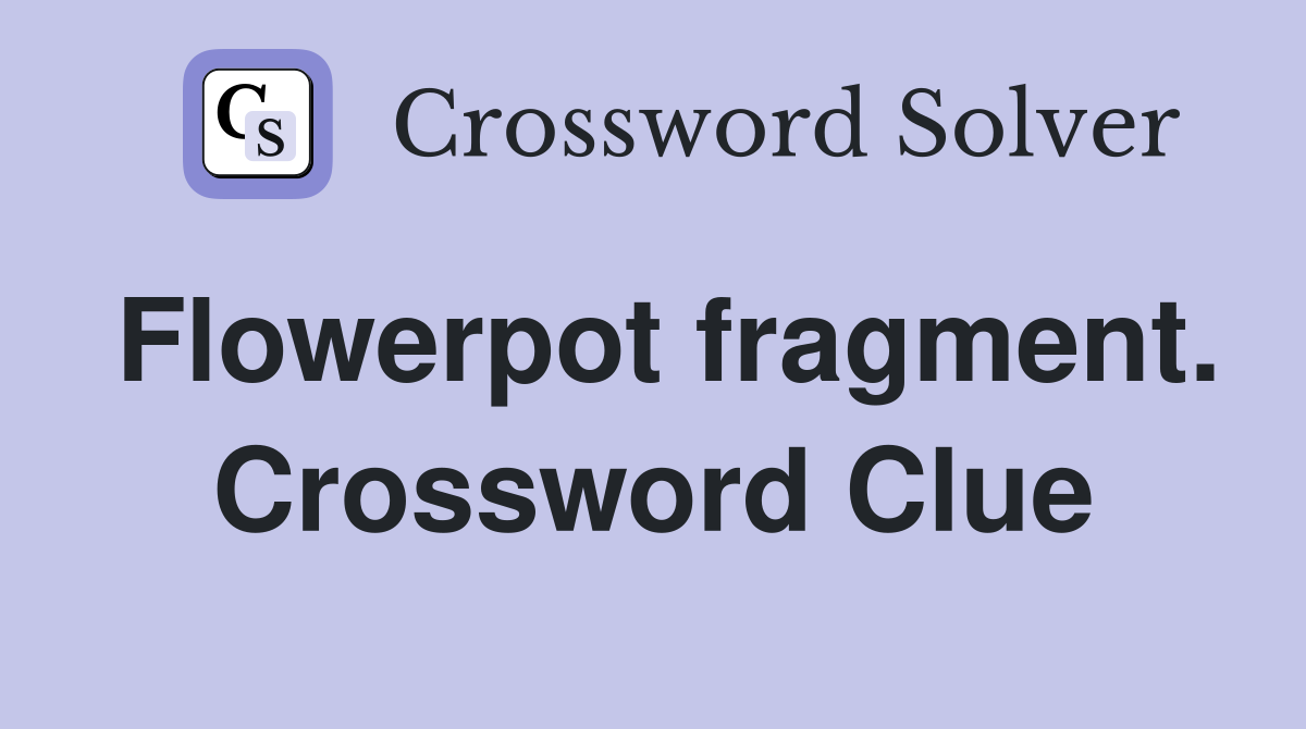 Flowerpot fragment. Crossword Clue