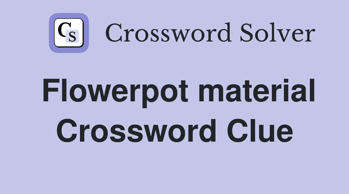 Flowerpot material Crossword Clue