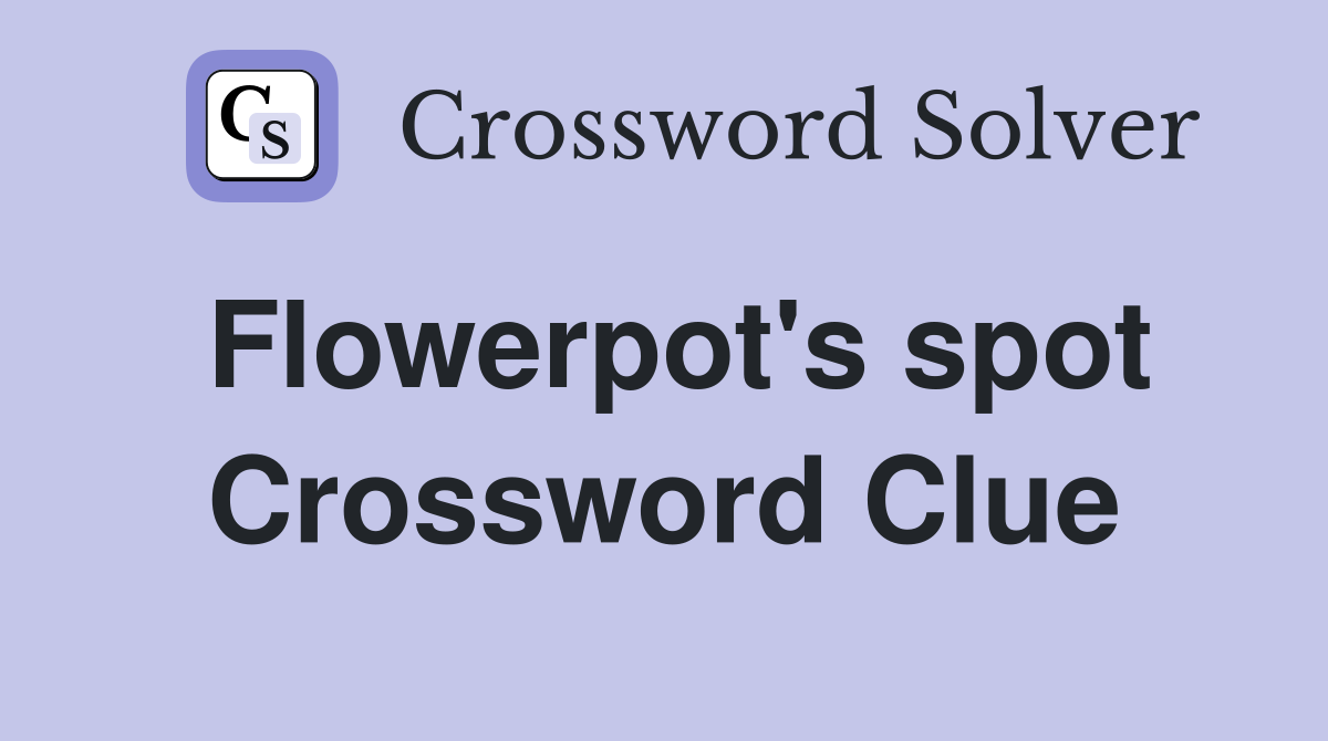 Flowerpot's spot Crossword Clue