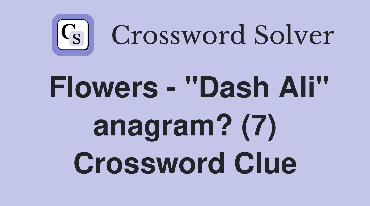 Flowers - "Dash Ali" anagram? (7) Crossword Clue