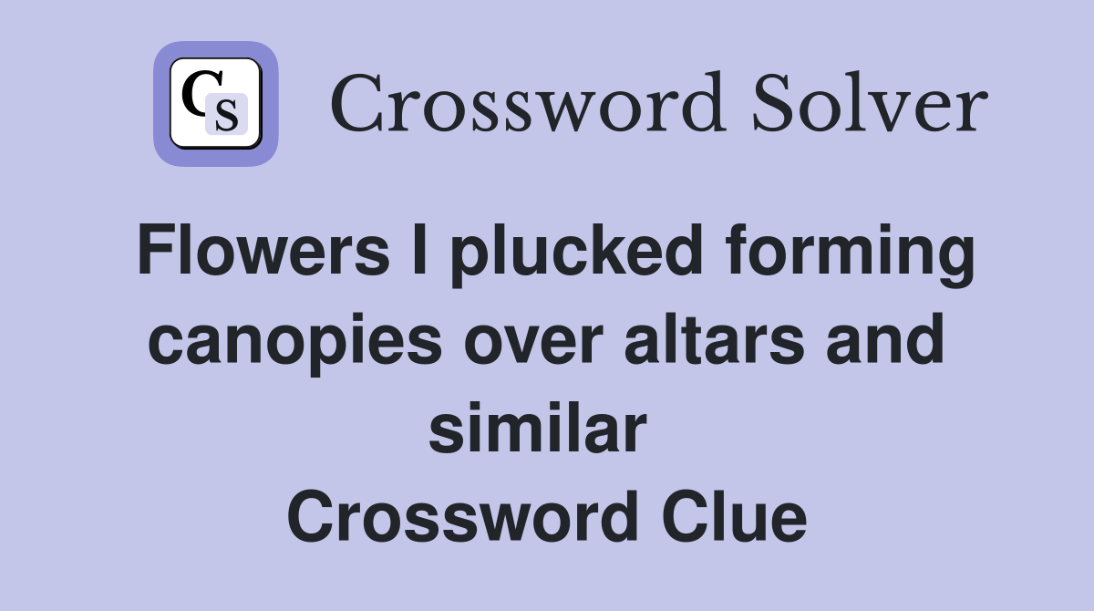 Flowers I plucked forming canopies over altars and similar  Crossword Clue