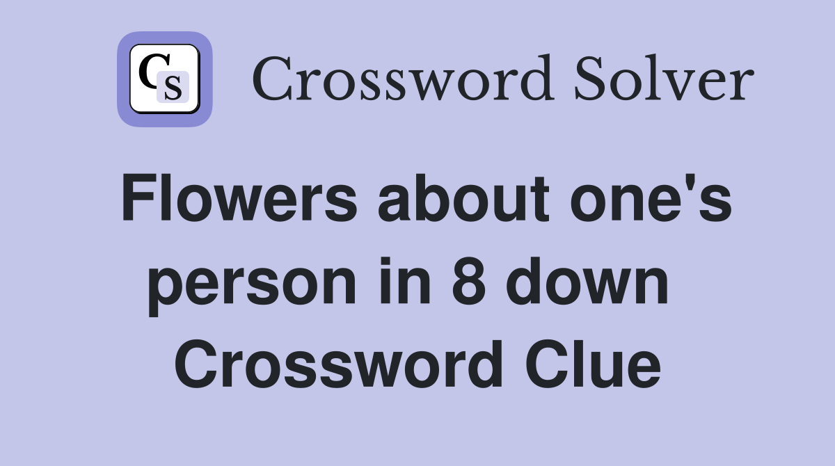 Flowers about one's person in 8 down  Crossword Clue
