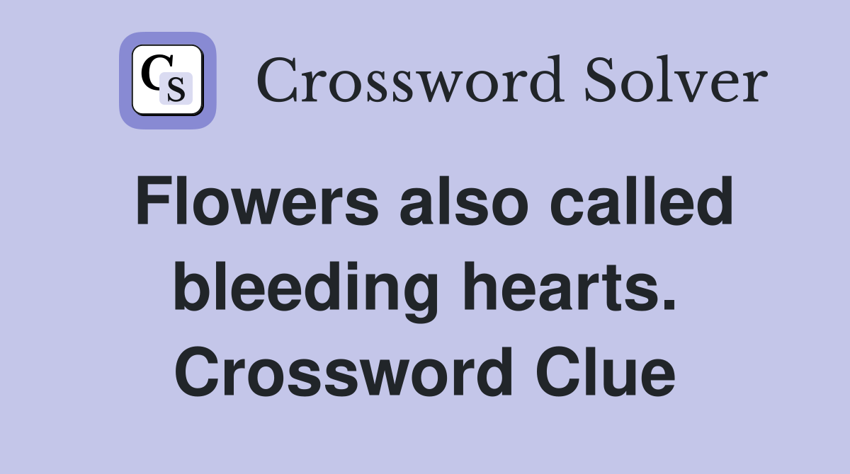 Flowers also called bleeding hearts. Crossword Clue