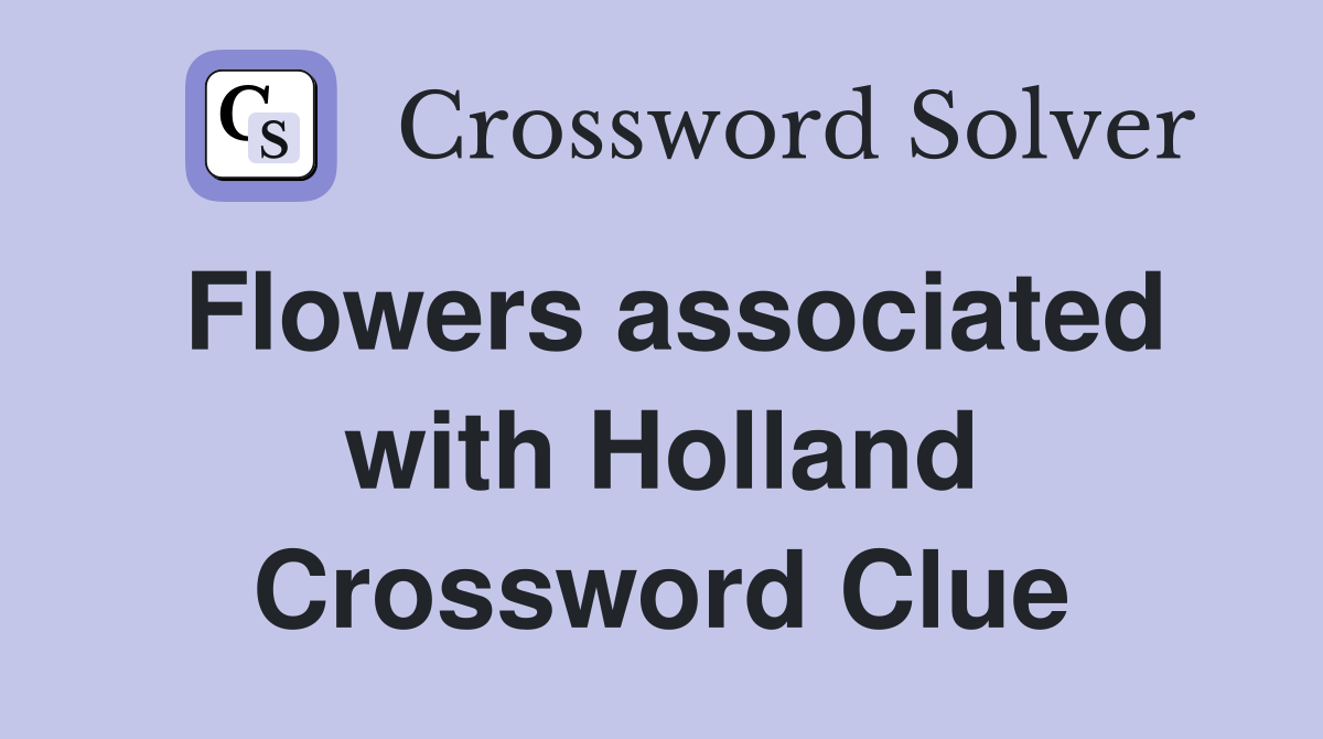 Flowers associated with Holland Crossword Clue