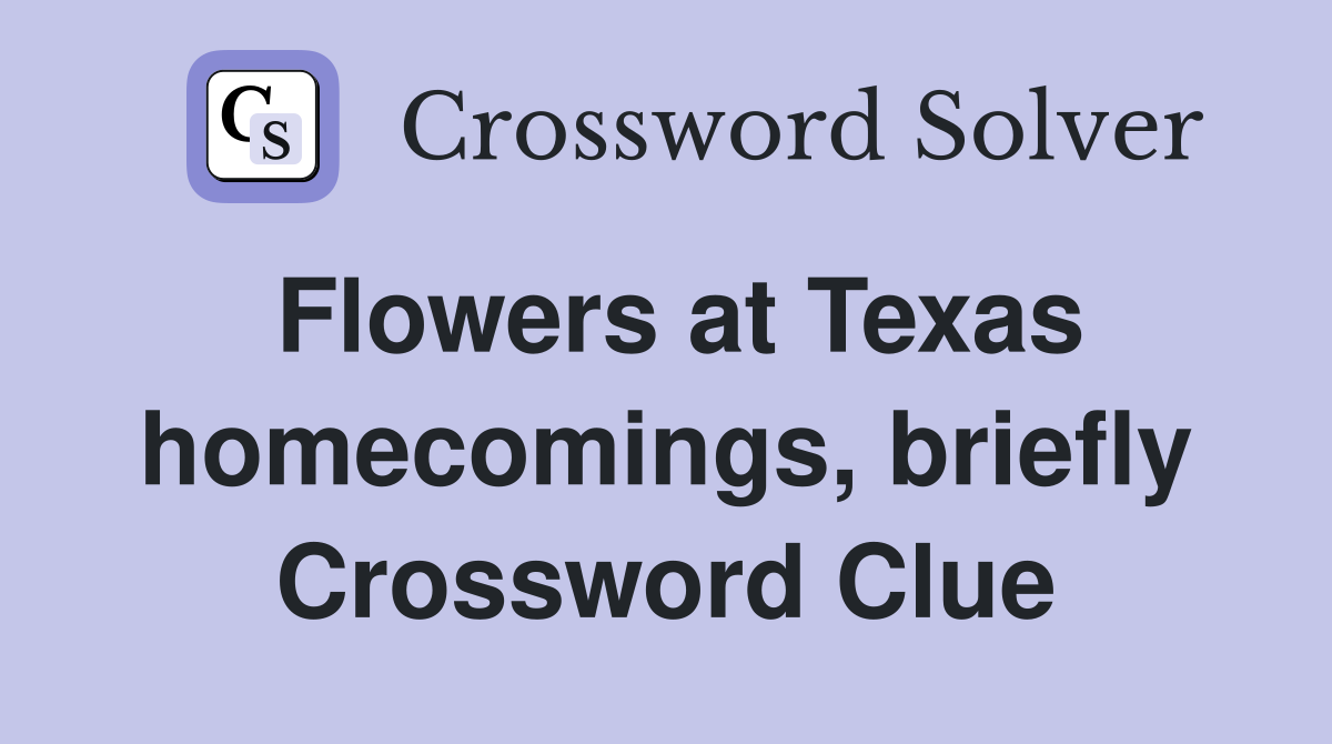 Flowers at Texas homecomings, briefly Crossword Clue
