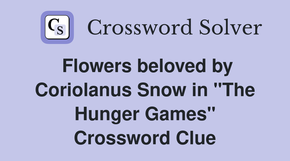 Flowers beloved by Coriolanus Snow in "The Hunger Games" Crossword Clue