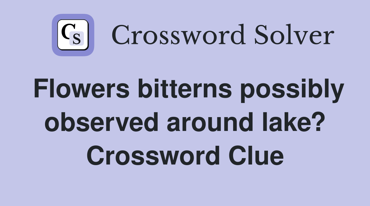 Flowers bitterns possibly observed around lake? Crossword Clue