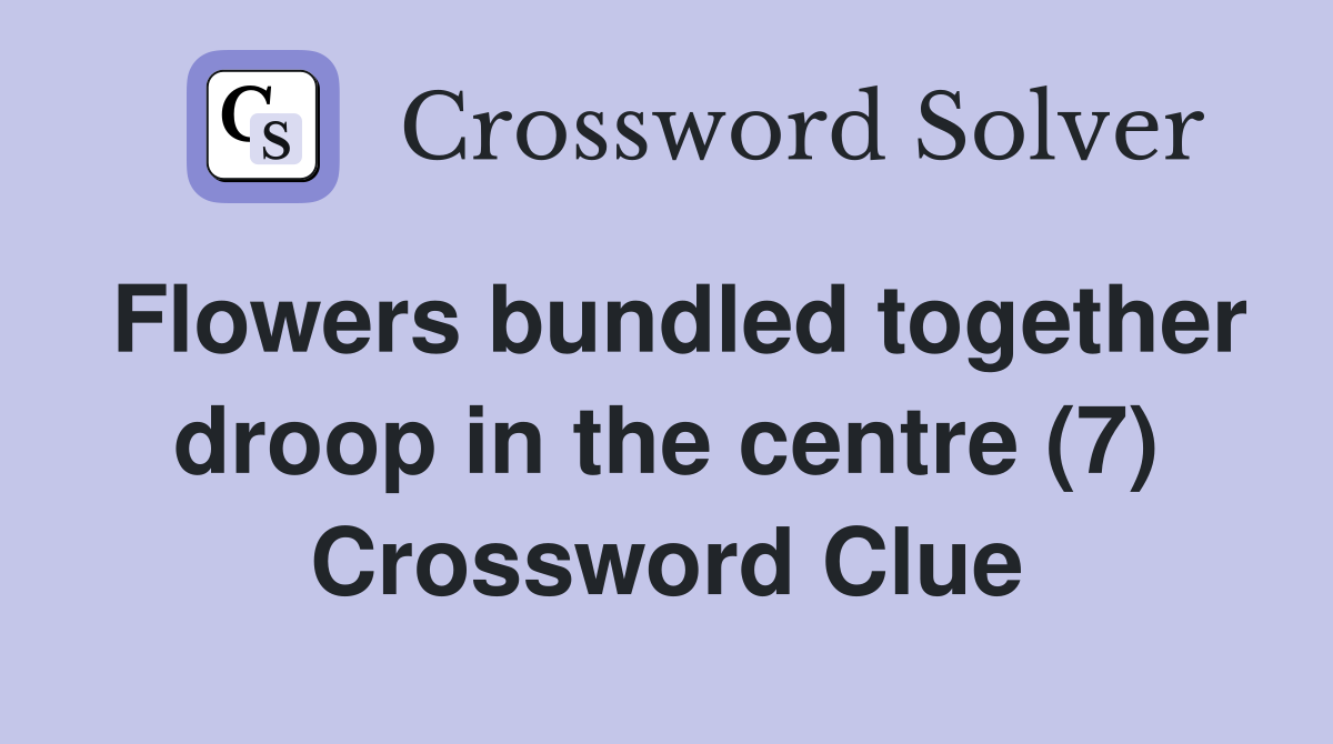 Flowers bundled together droop in the centre (7) Crossword Clue