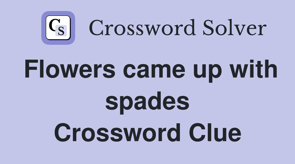Flowers came up with spades Crossword Clue