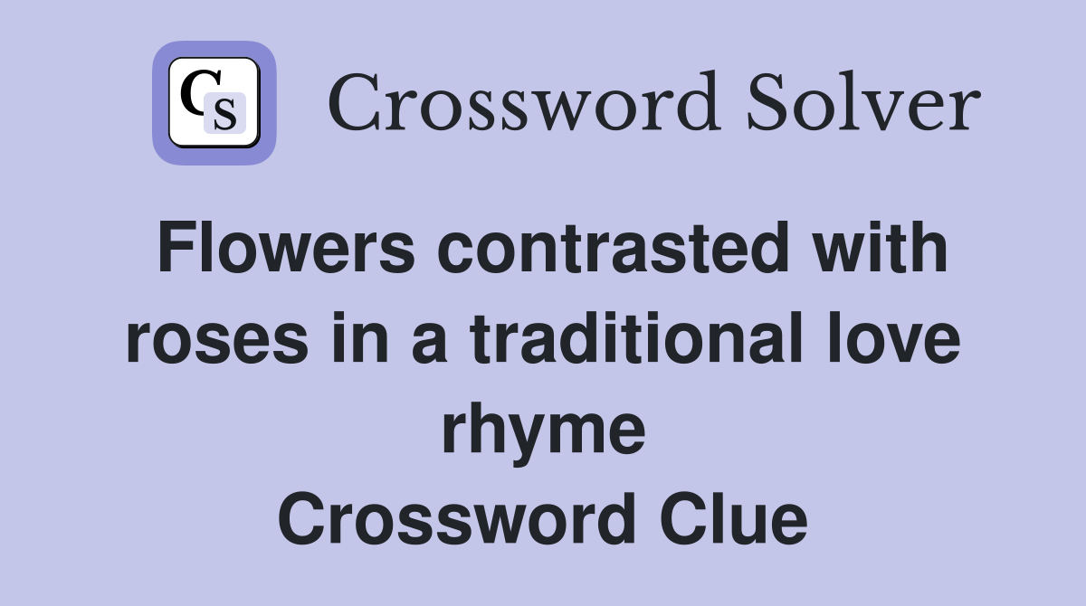 Flowers contrasted with roses in a traditional love rhyme Crossword Clue