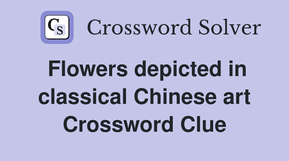 Flowers depicted in classical Chinese art Crossword Clue