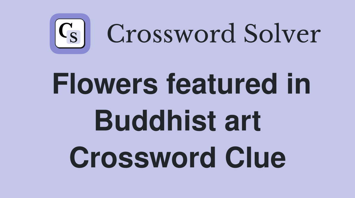 Flowers featured in Buddhist art Crossword Clue
