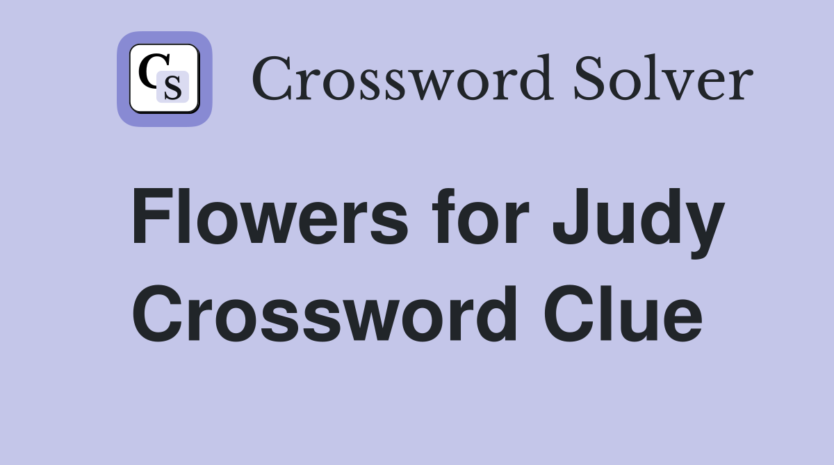 Flowers for Judy Crossword Clue