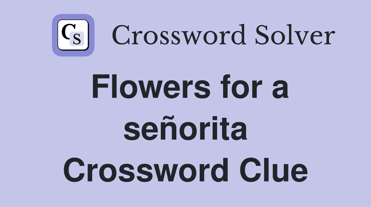 Flowers for a señorita Crossword Clue