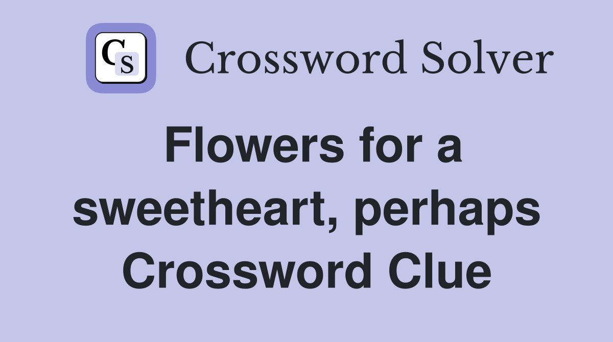 Flowers for a sweetheart, perhaps Crossword Clue