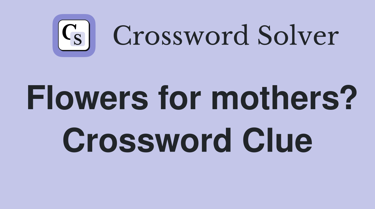 Flowers for mothers? Crossword Clue
