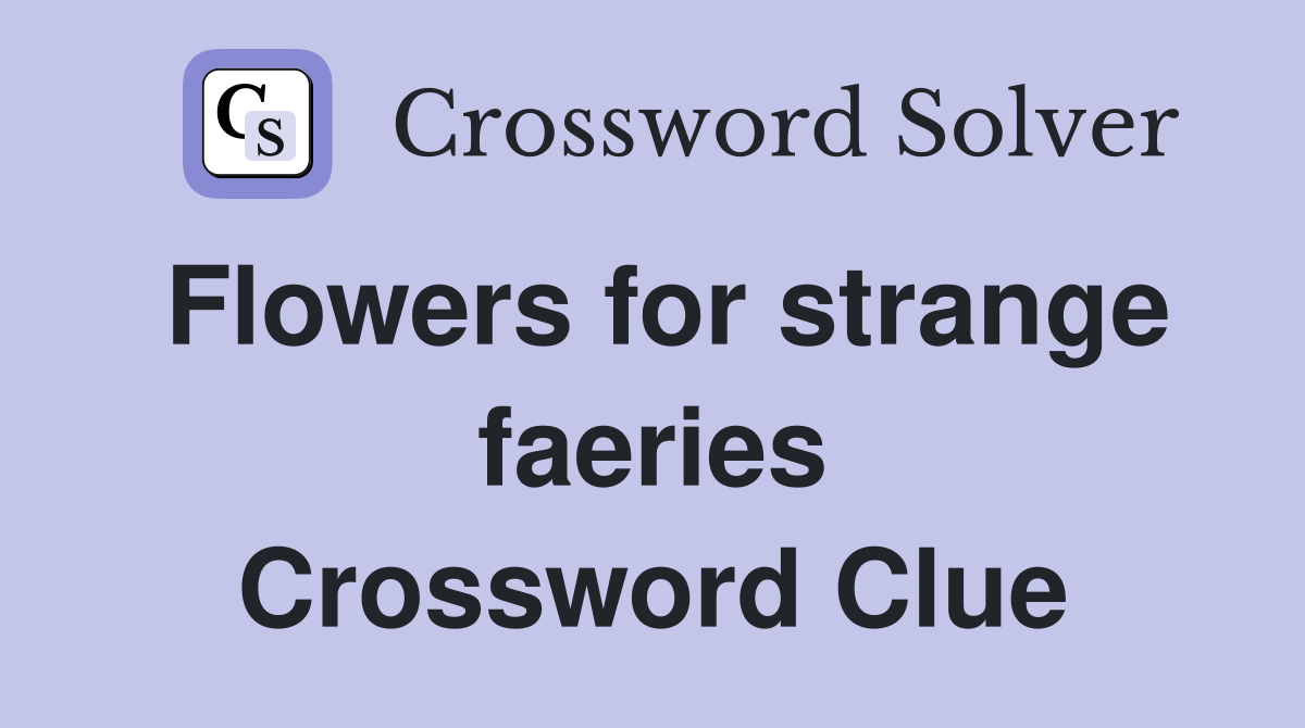 Flowers for strange faeries Crossword Clue