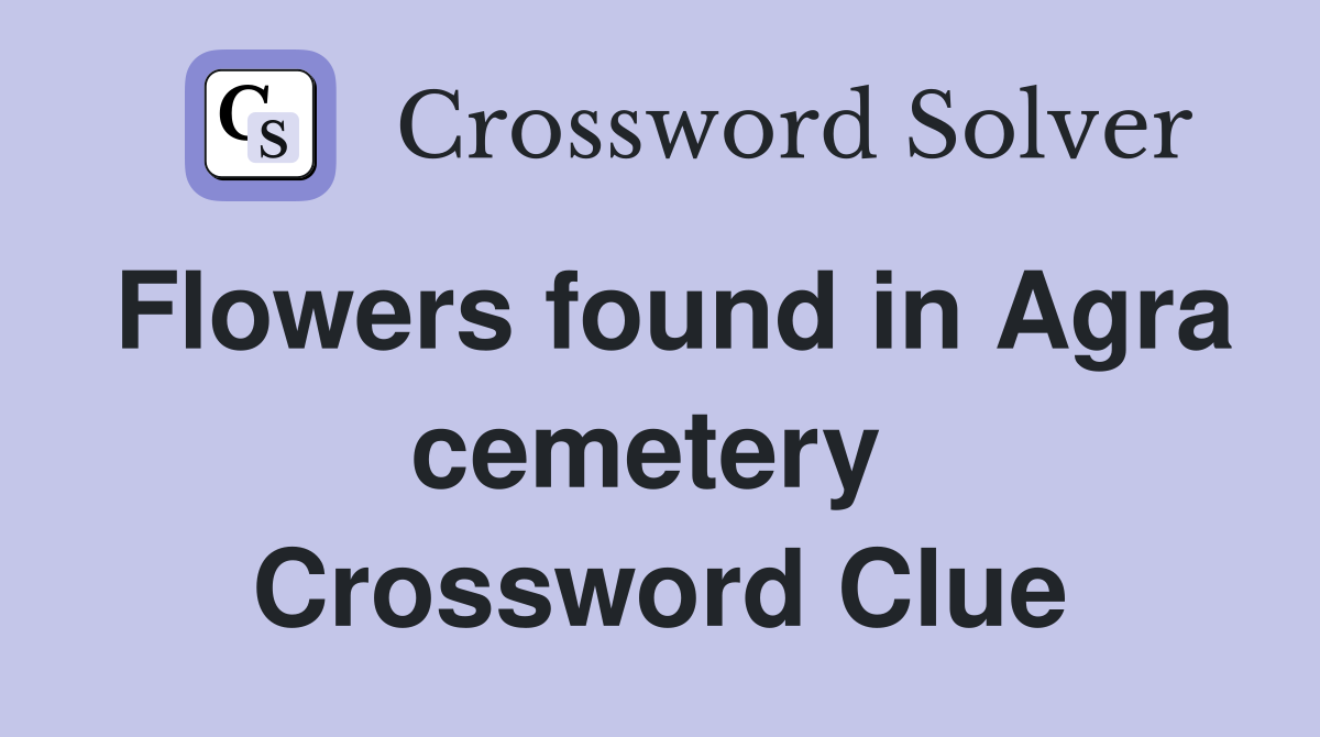 Flowers found in Agra cemetery  Crossword Clue