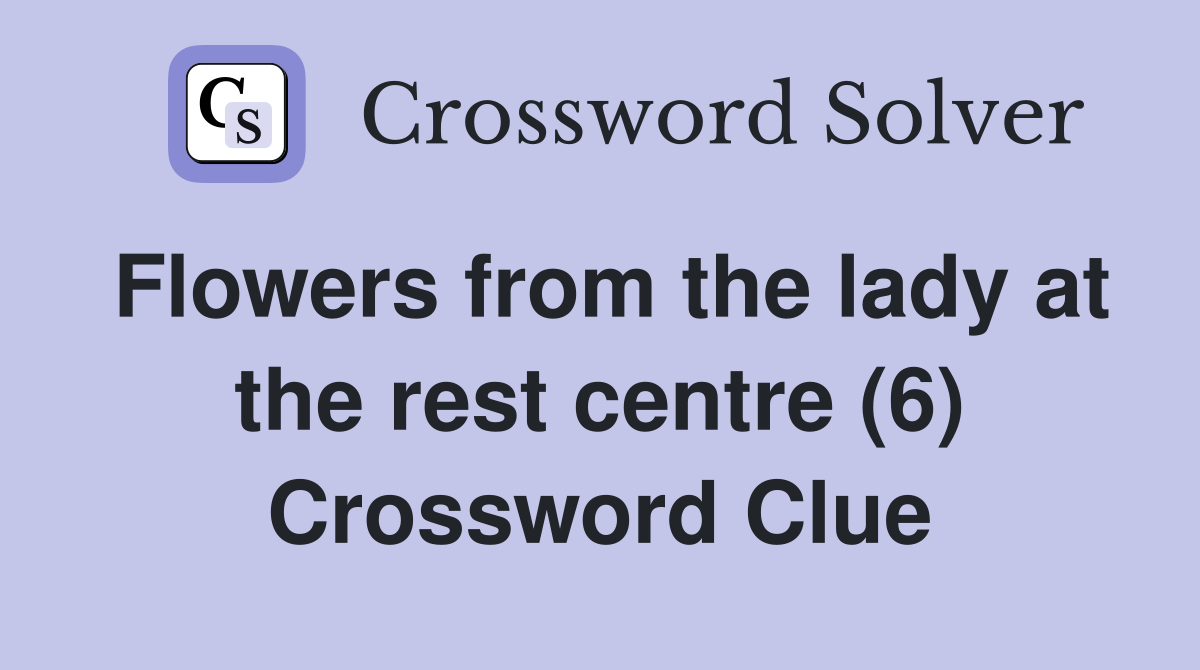 Flowers from the lady at the rest centre (6) Crossword Clue