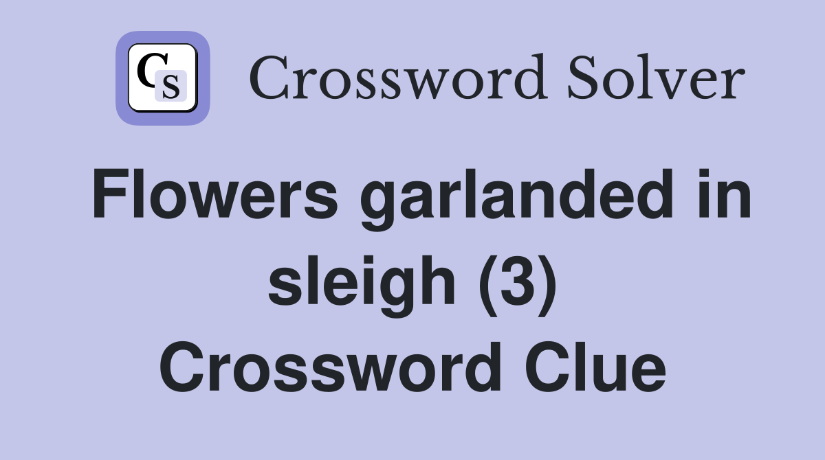 Flowers garlanded in sleigh (3) Crossword Clue