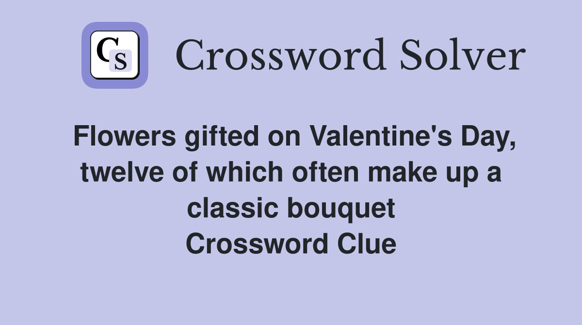 Flowers gifted on Valentine's Day, twelve of which often make up a classic bouquet Crossword Clue
