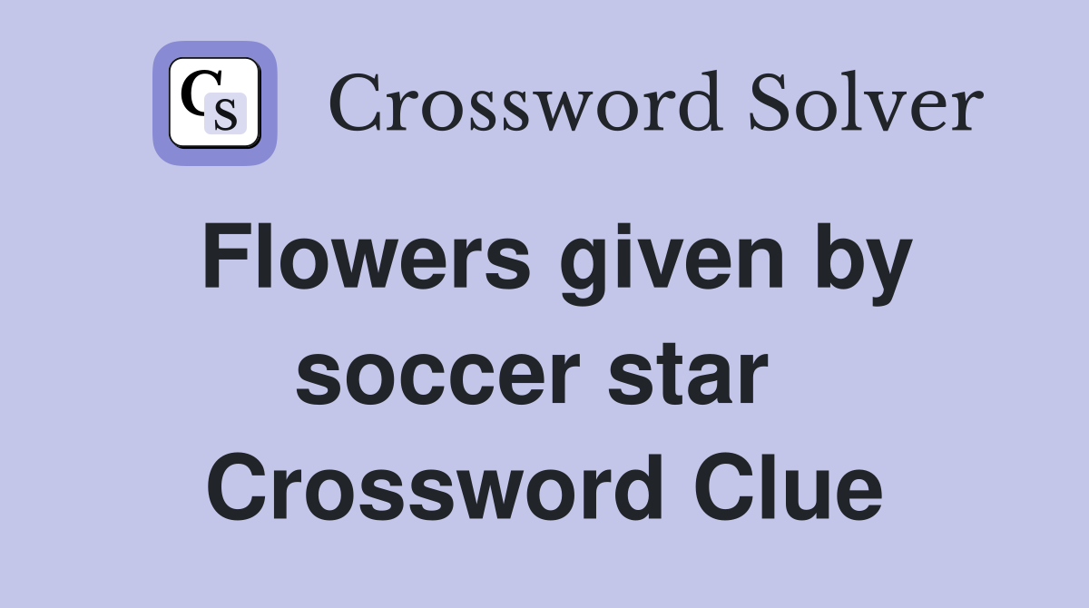 Flowers given by soccer star  Crossword Clue