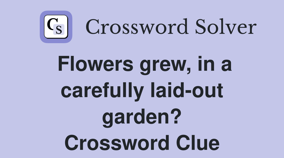 Flowers grew, in a carefully laid-out garden? Crossword Clue