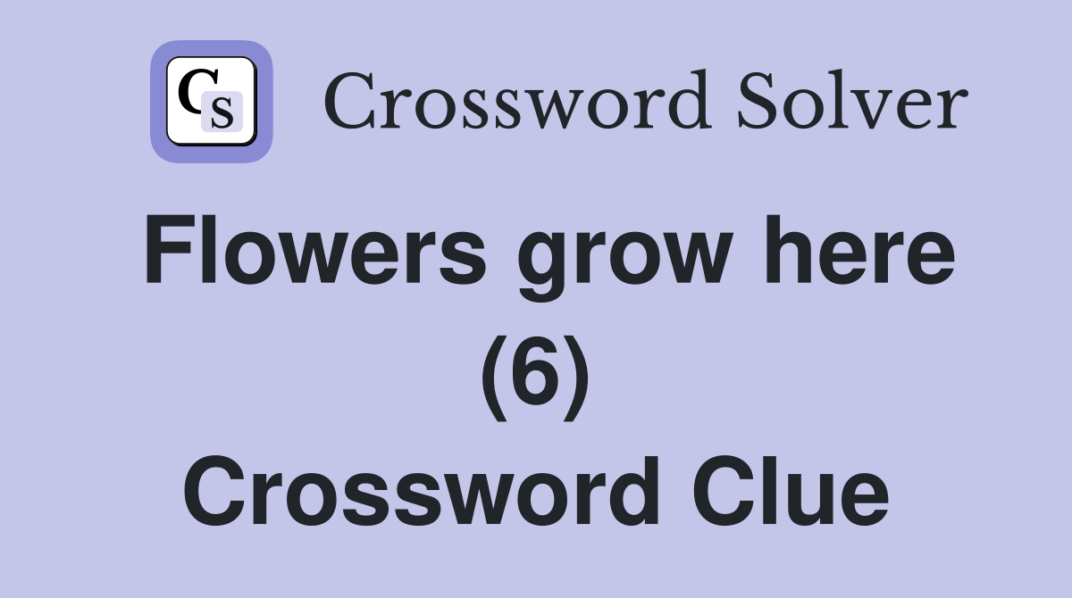 Flowers grow here (6) Crossword Clue