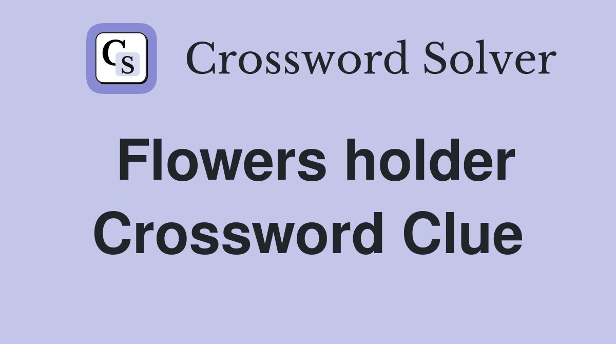 Flowers holder Crossword Clue