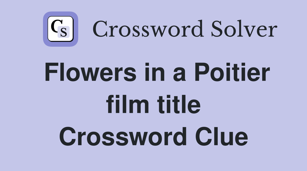 Flowers in a Poitier film title Crossword Clue