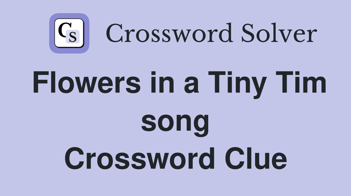 Flowers in a Tiny Tim song Crossword Clue