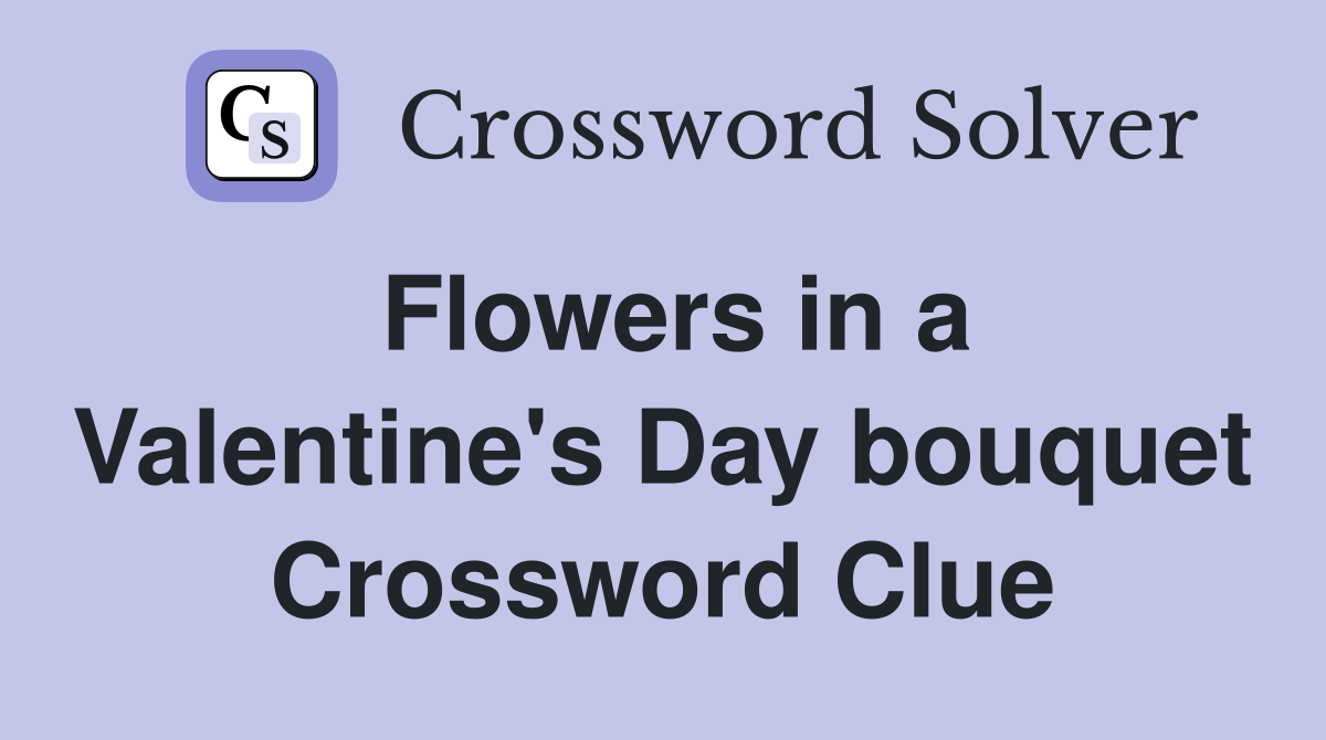 Flowers in a Valentine's Day bouquet Crossword Clue