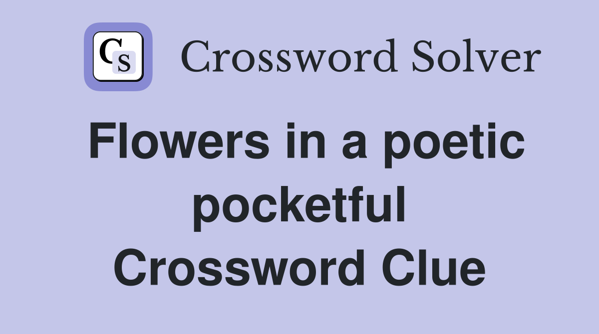 Flowers in a poetic pocketful Crossword Clue