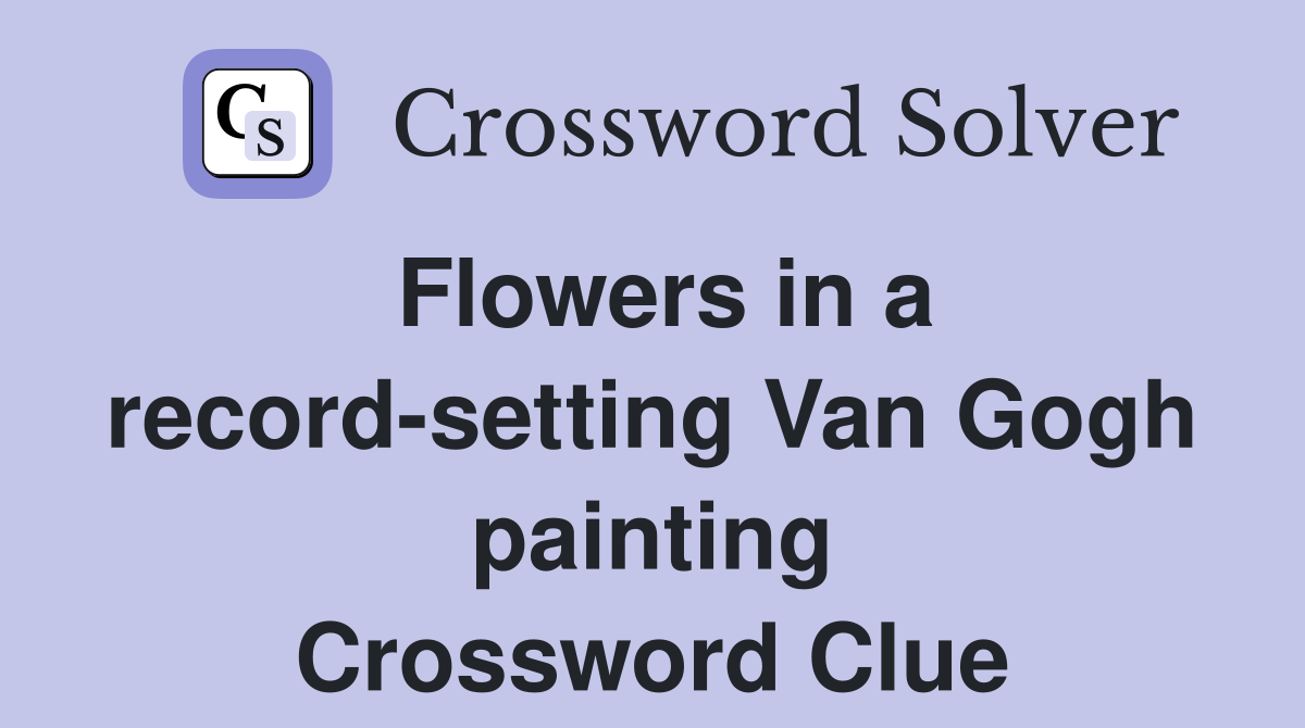 Flowers in a record-setting Van Gogh painting Crossword Clue