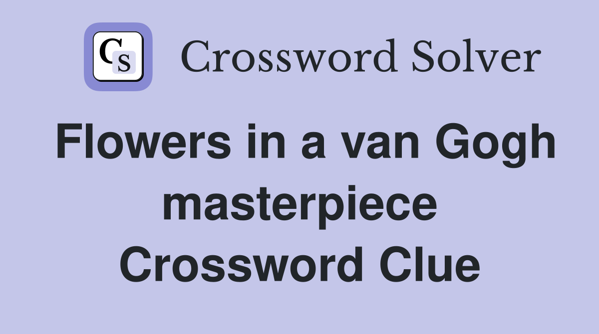 Flowers in a van Gogh masterpiece Crossword Clue