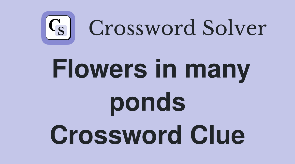 Flowers in many ponds Crossword Clue