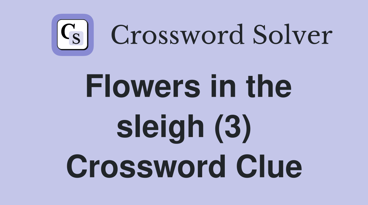 Flowers in the sleigh (3) Crossword Clue