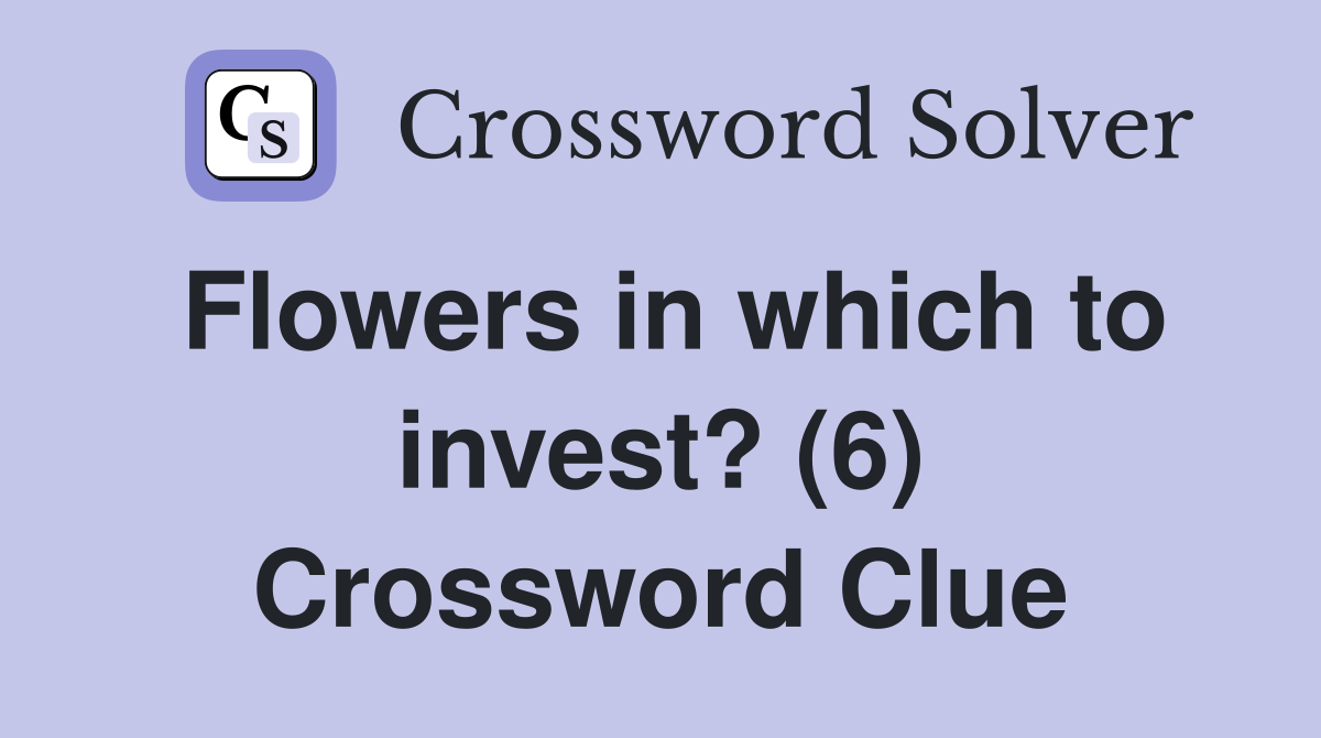 Flowers in which to invest? (6) Crossword Clue