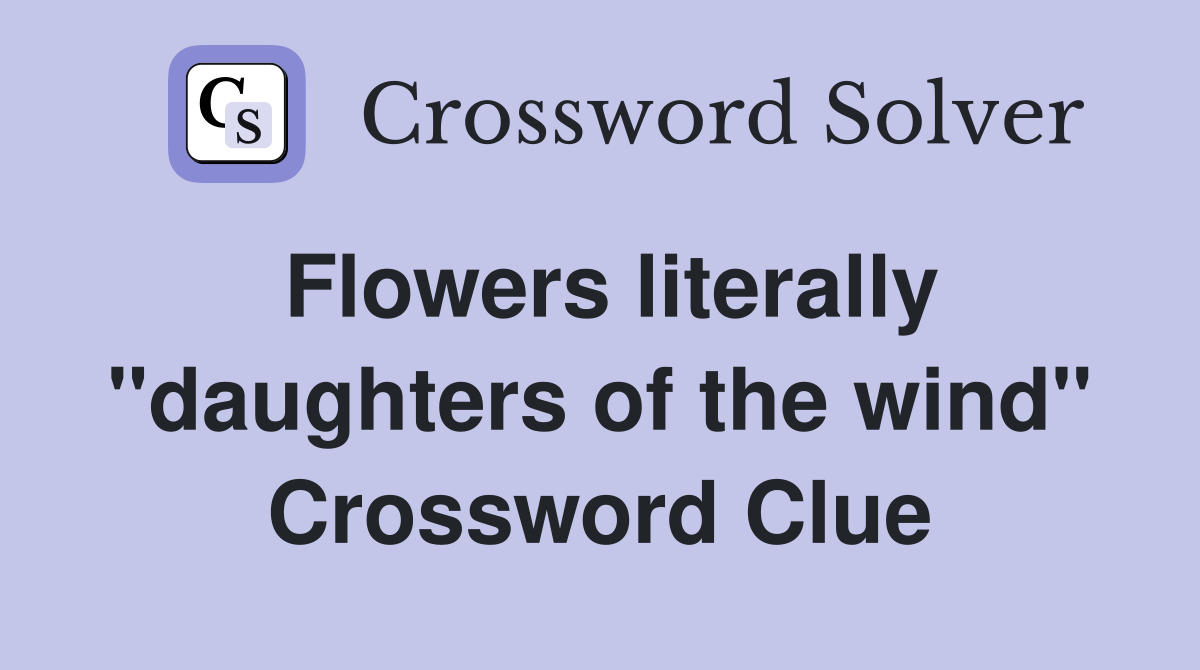 Flowers literally ''daughters of the wind'' Crossword Clue