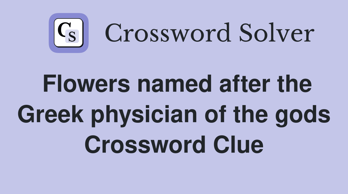 Flowers named after the Greek physician of the gods Crossword Clue