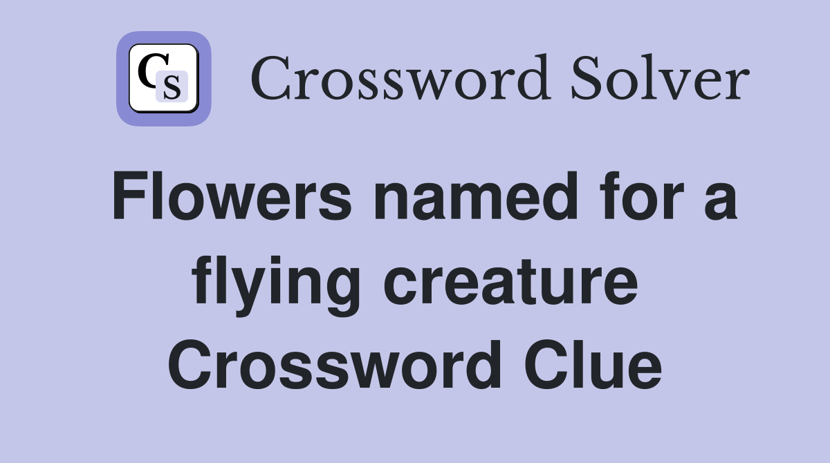 Flowers named for a flying creature Crossword Clue