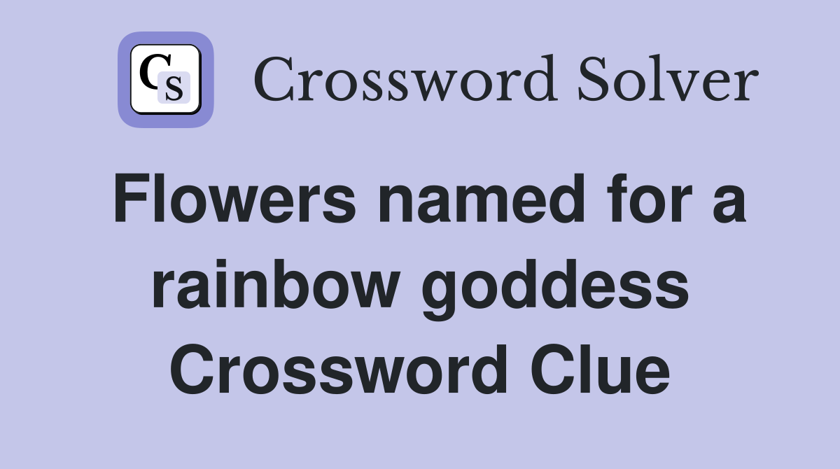 Flowers named for a rainbow goddess Crossword Clue