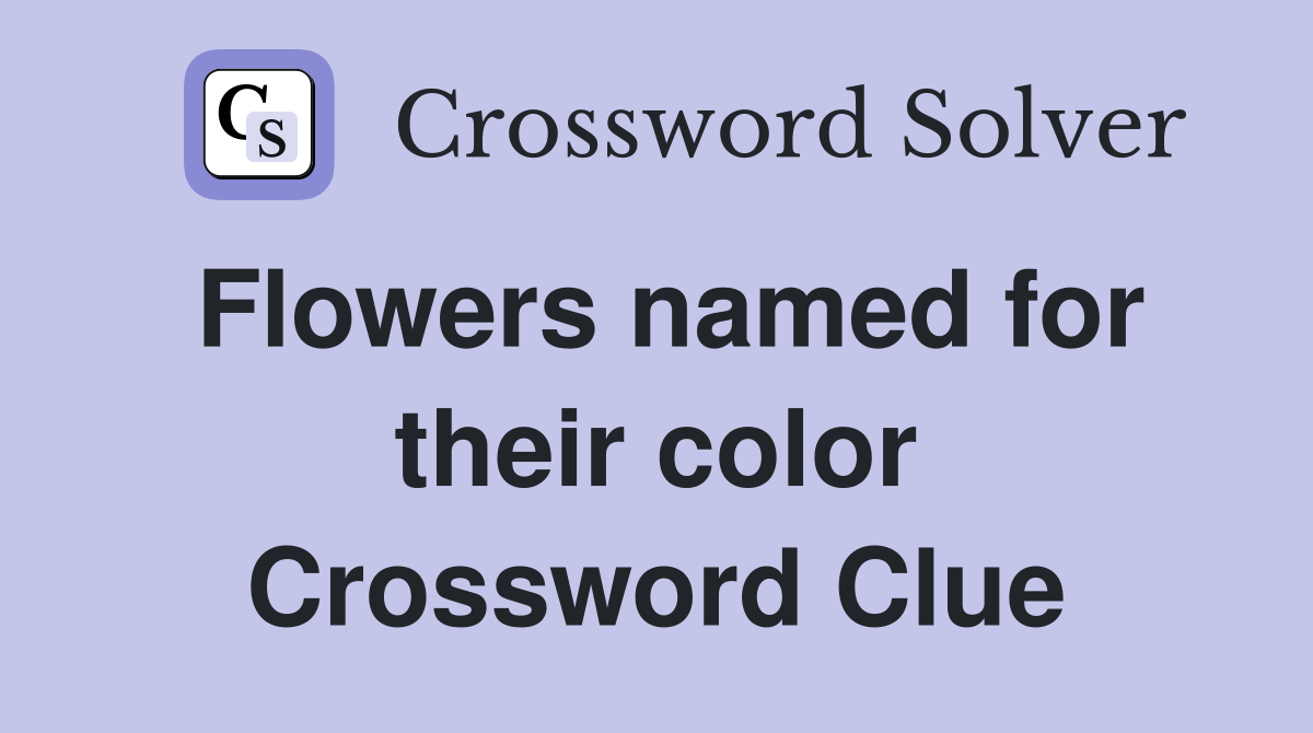 Flowers named for their color Crossword Clue