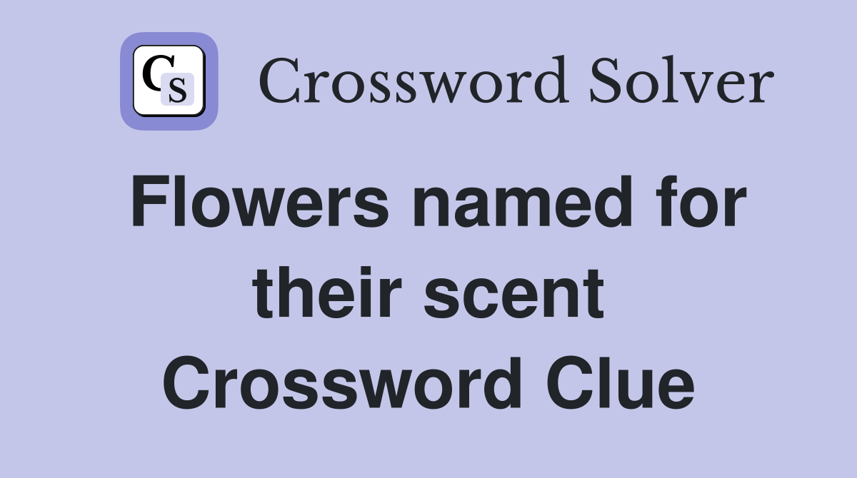 Flowers named for their scent Crossword Clue