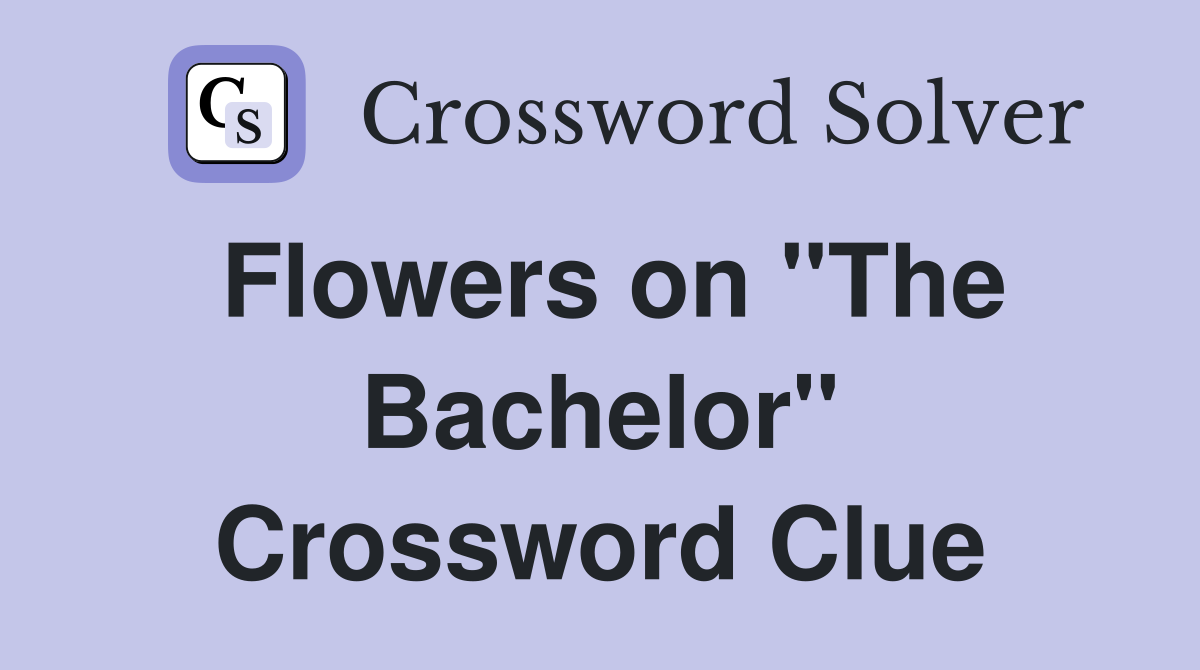 Flowers on "The Bachelor" Crossword Clue