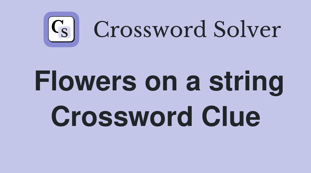 Flowers on a string Crossword Clue