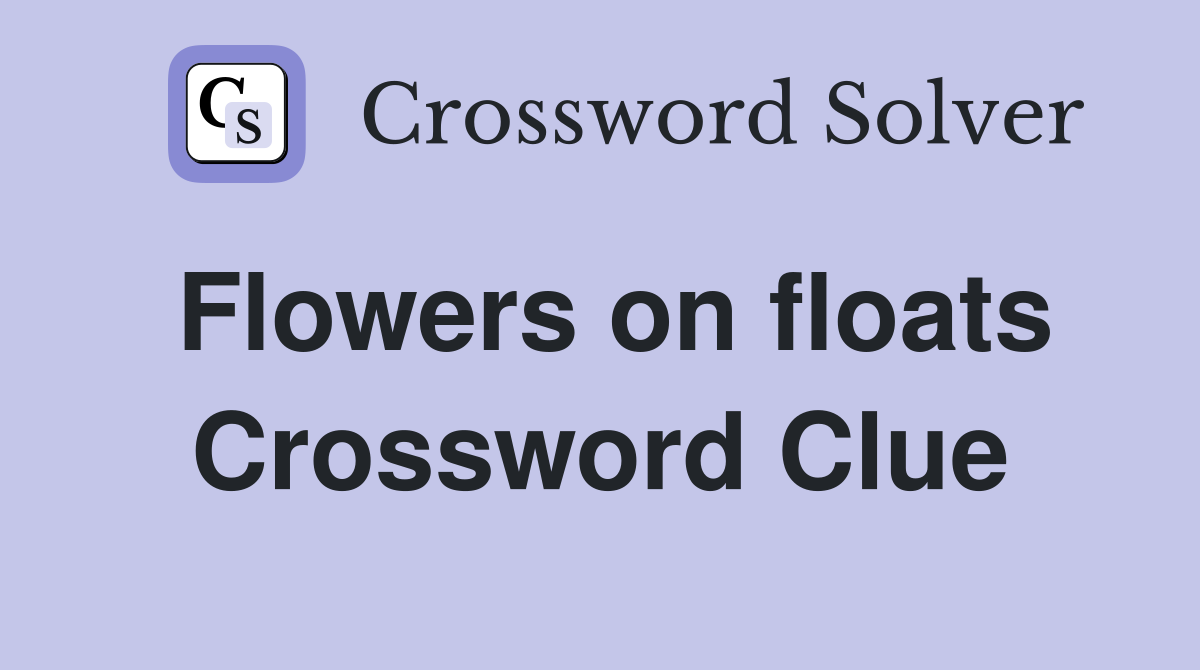 Flowers on floats Crossword Clue