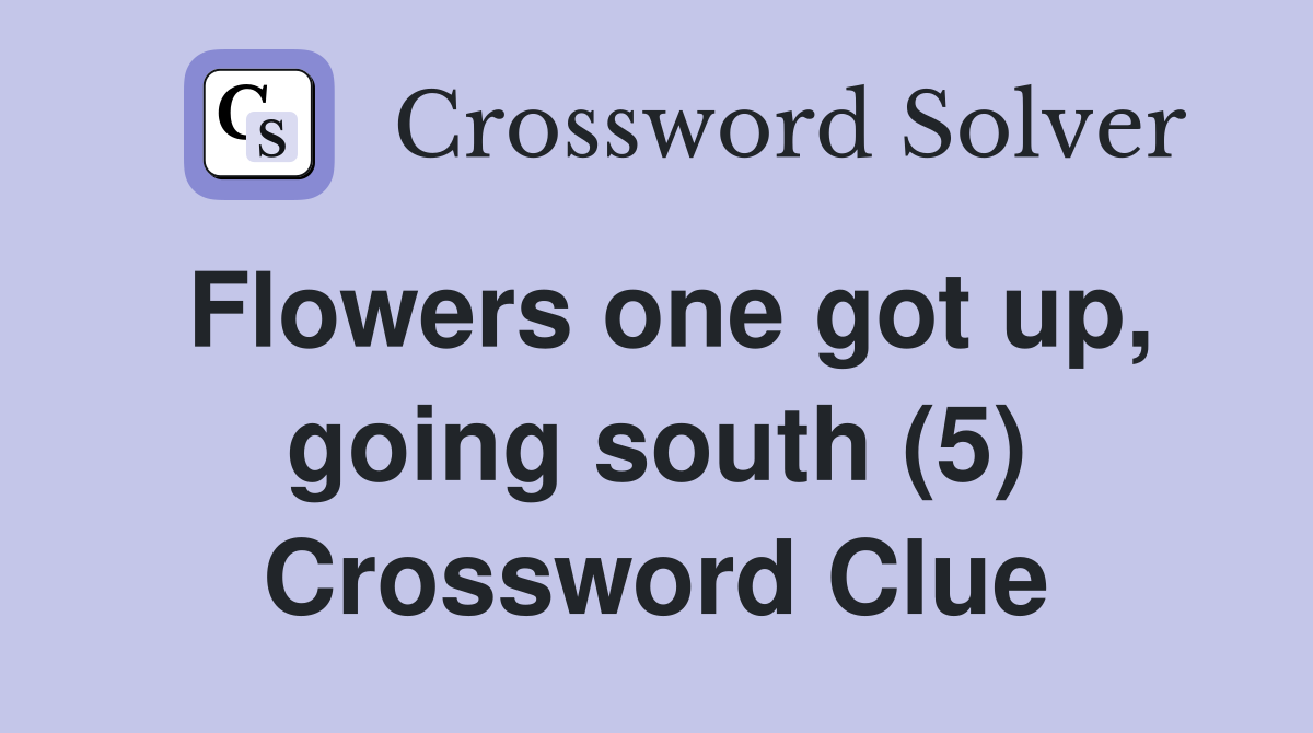 Flowers one got up, going south (5) Crossword Clue