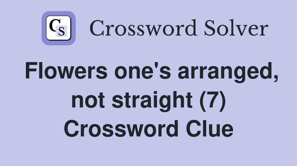 Flowers one's arranged, not straight (7) Crossword Clue