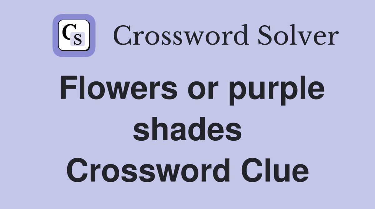 Flowers or purple shades Crossword Clue